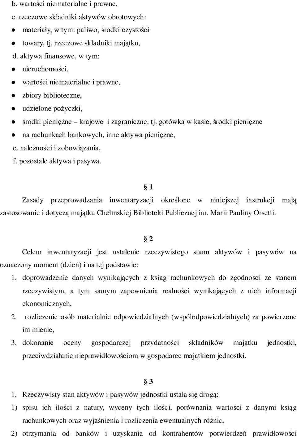 gotówka w kasie, środki pieniężne na rachunkach bankowych, inne aktywa pieniężne, e. należności i zobowiązania, f. pozostałe aktywa i pasywa.