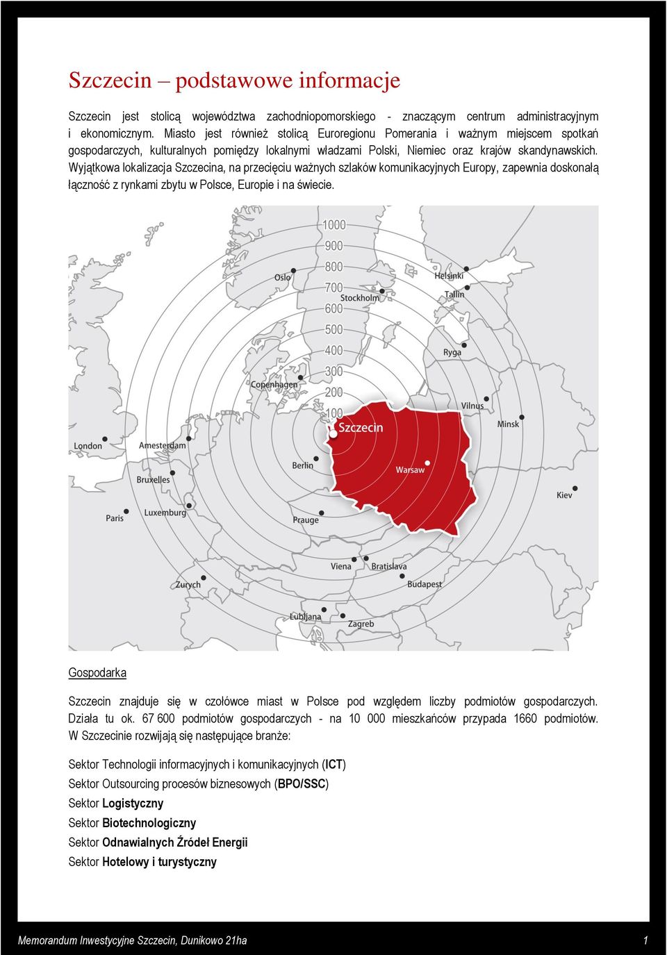 Wyjątkowa lokalizacja Szczecina, na przecięciu ważnych szlaków komunikacyjnych Europy, zapewnia doskonałą łączność z rynkami zbytu w Polsce, Europie i na świecie.