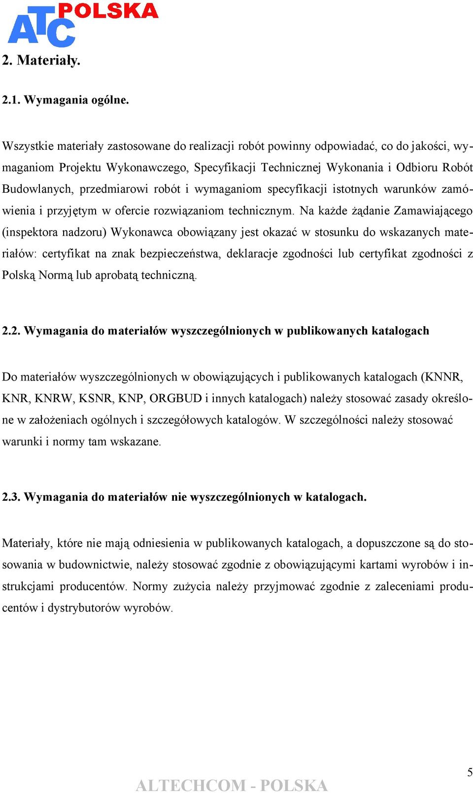 robót i wymaganiom specyfikacji istotnych warunków zamówienia i przyjętym w ofercie rozwiązaniom technicznym.