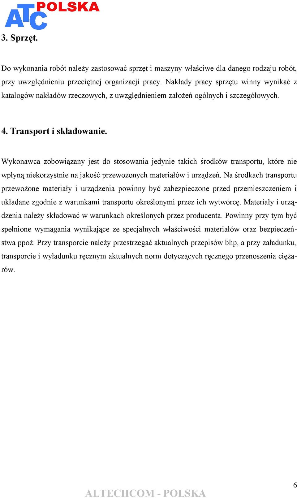 Wykonawca zobowiązany jest do stosowania jedynie takich środków transportu, które nie wpłyną niekorzystnie na jakość przewożonych materiałów i urządzeń.