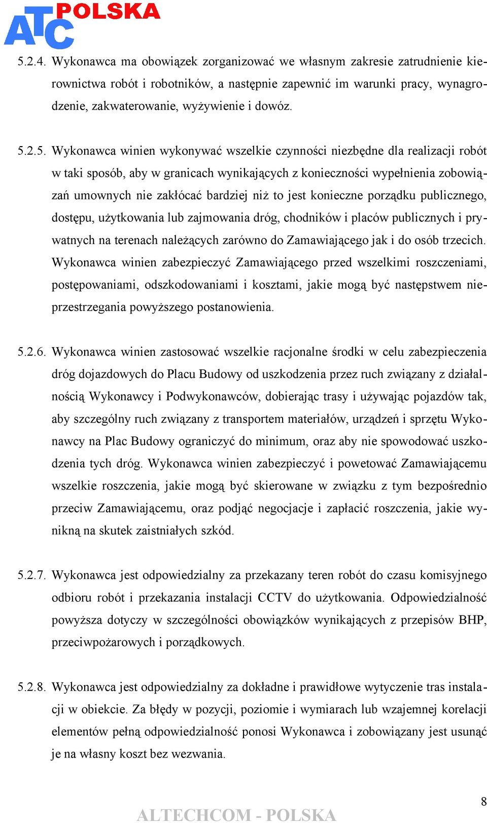 niż to jest konieczne porządku publicznego, dostępu, użytkowania lub zajmowania dróg, chodników i placów publicznych i prywatnych na terenach należących zarówno do Zamawiającego jak i do osób