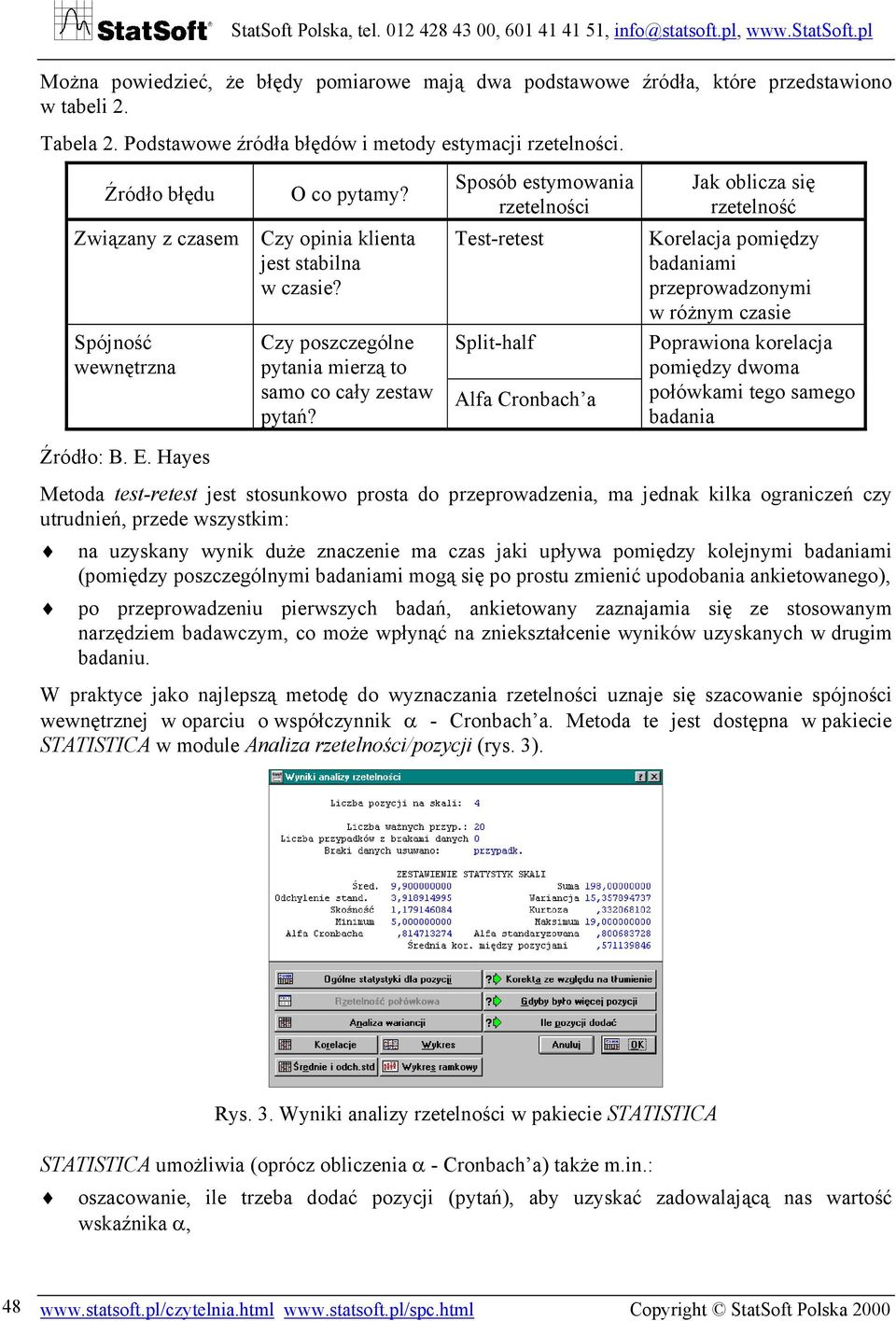 Test-retest Korelacja pomiędzy badaniami przeprowadzonymi w różnym czasie Spójność wewnętrzna Czy poszczególne pytania mierzą to samo co cały zestaw pytań?