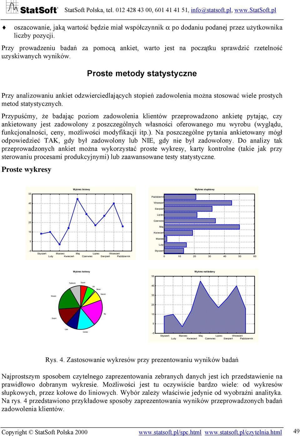 Proste metody statystyczne Przy analizowaniu ankiet odzwierciedlających stopień zadowolenia można stosować wiele prostych metod statystycznych.