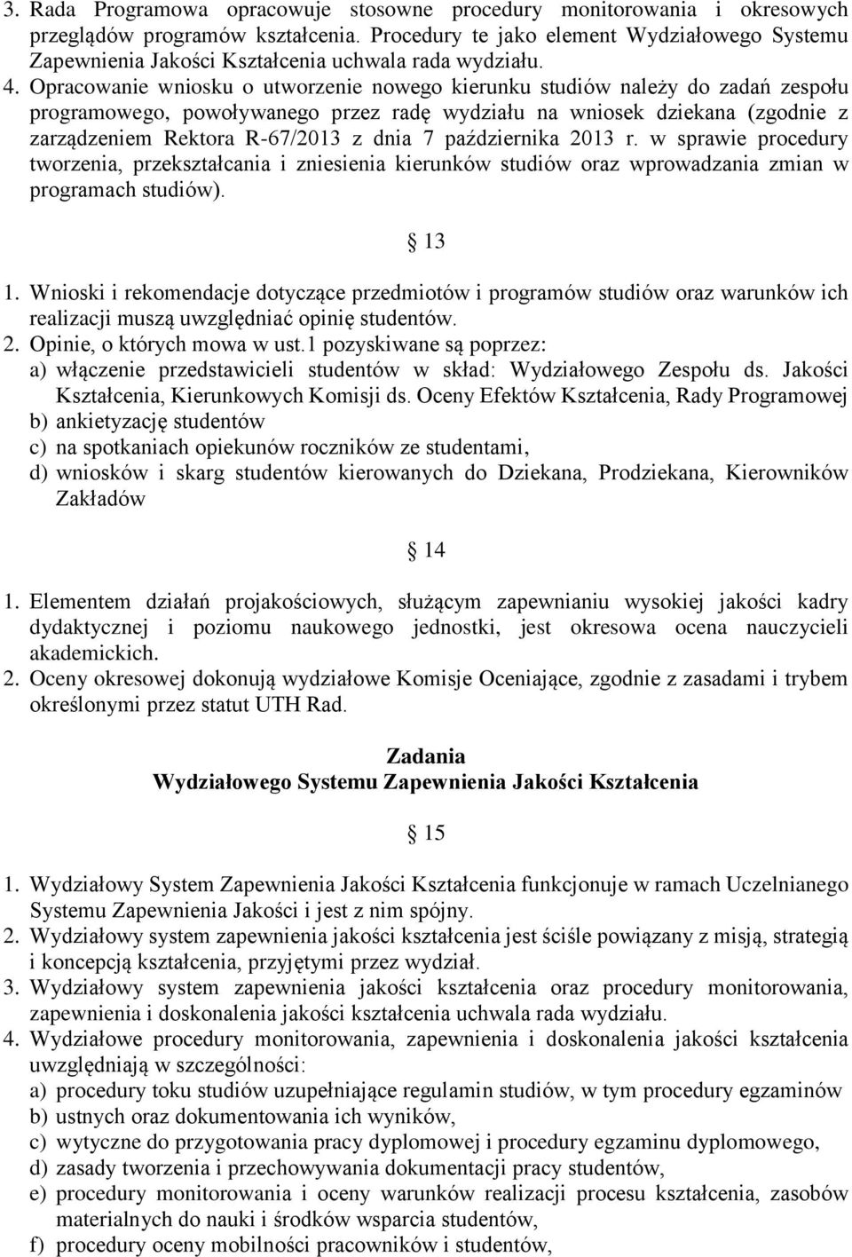 Opracowanie wniosku o utworzenie nowego kierunku studiów należy do zadań zespołu programowego, powoływanego przez radę wydziału na wniosek dziekana (zgodnie z zarządzeniem Rektora R-67/2013 z dnia 7