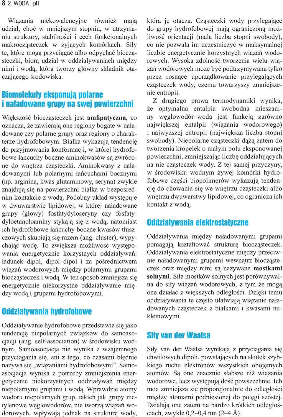 Biomolekuły eksponują polarne i naładowane grupy na swej powierzchni Większość biocząsteczek jest amfipatyczna, co oznacza, że zawierają one regiony bogate w naładowane czy polarne grupy oraz regiony