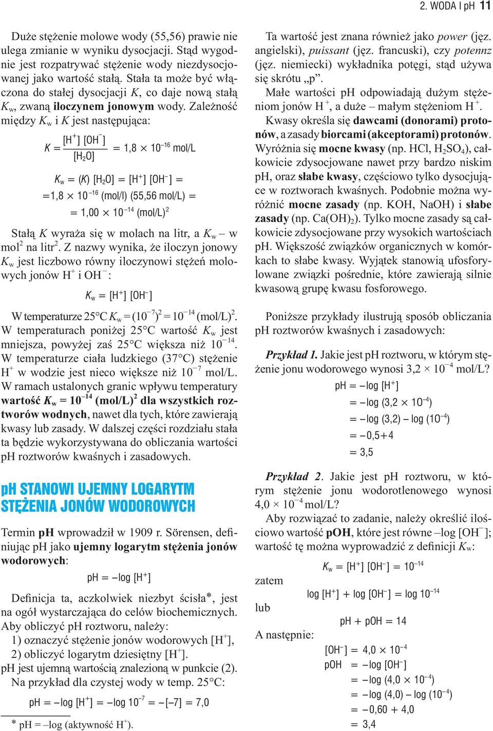 Zależność między K w i K jest następująca: [ ] [ ] K = = 1,8 10 16 mol/l [ 2 ] K w = (K) [ 2 ] = [ ] [ ] = =1,8 10 16 (mol/l) (55,56 mol/l) = = 1,00 10 14 (mol/l) 2 Stałą K wyraża się w molach na