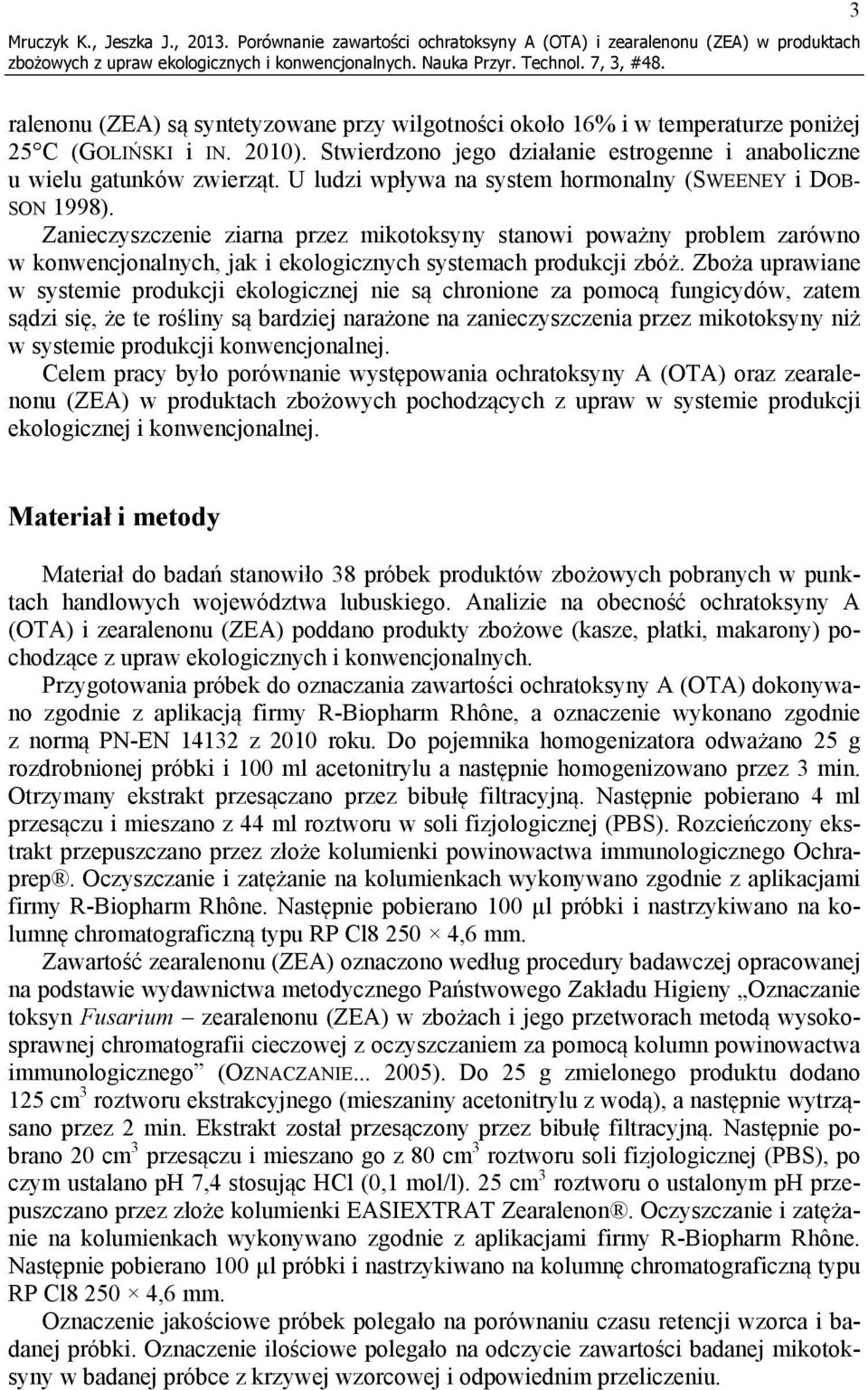 Stwierdzono jego działanie estrogenne i anaboliczne u wielu gatunków zwierząt. U ludzi wpływa na system hormonalny (SWEENEY i DOB- SON 1998).