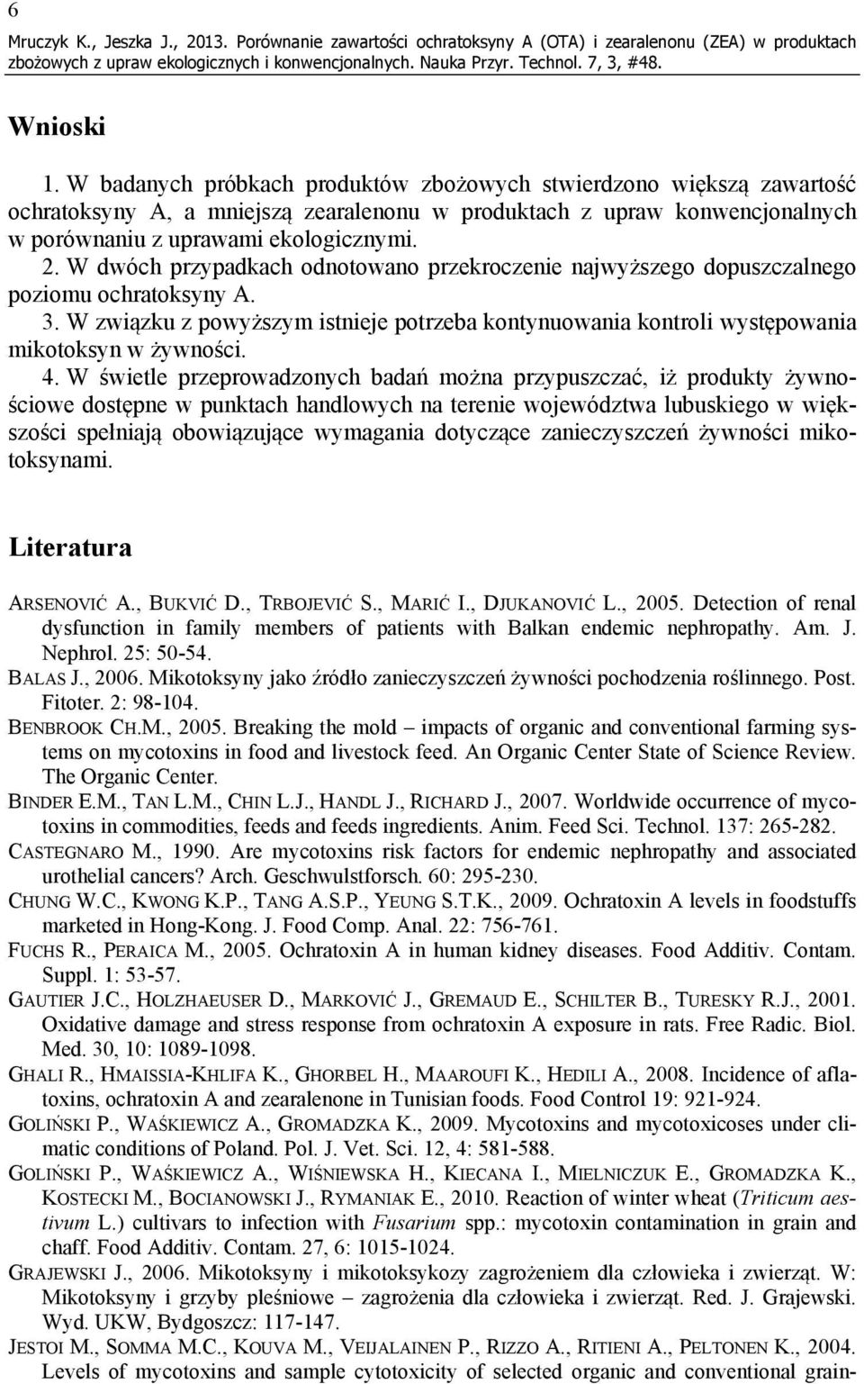 W dwóch przypadkach odnotowano przekroczenie najwyższego dopuszczalnego poziomu ochratoksyny A. 3. W związku z powyższym istnieje potrzeba kontynuowania kontroli występowania mikotoksyn w żywności. 4.