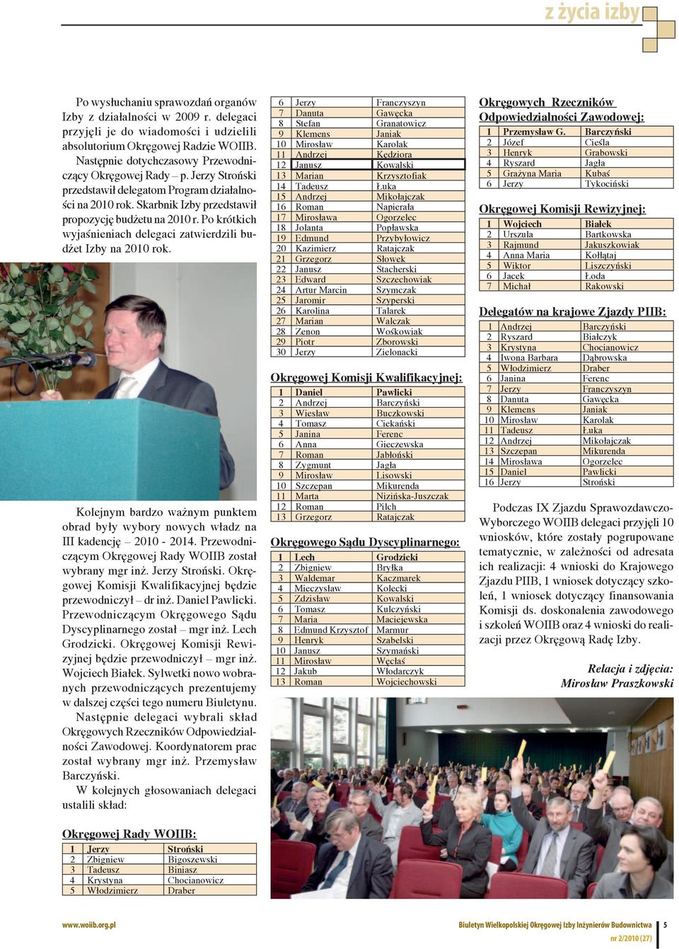 Po krótkich wyjaśnieniach delegaci zatwierdzili budżet Izby na 2010 rok. Kolejnym bardzo ważnym punktem obrad były wybory nowych władz na III kadencję 2010-2014.