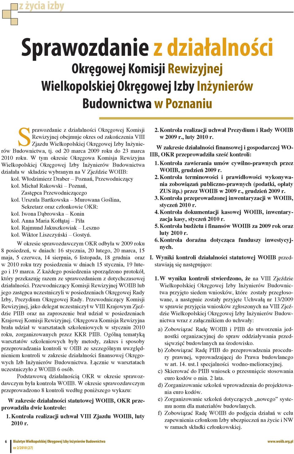 W tym okresie Okręgowa Komisja Rewizyjna Wielkopolskiej Okręgowej Izby Inżynierów Budownictwa działała w składzie wybranym na V Zjeździe WOIIB: kol. Włodzimierz Draber Poznań, Przewodniczący kol.