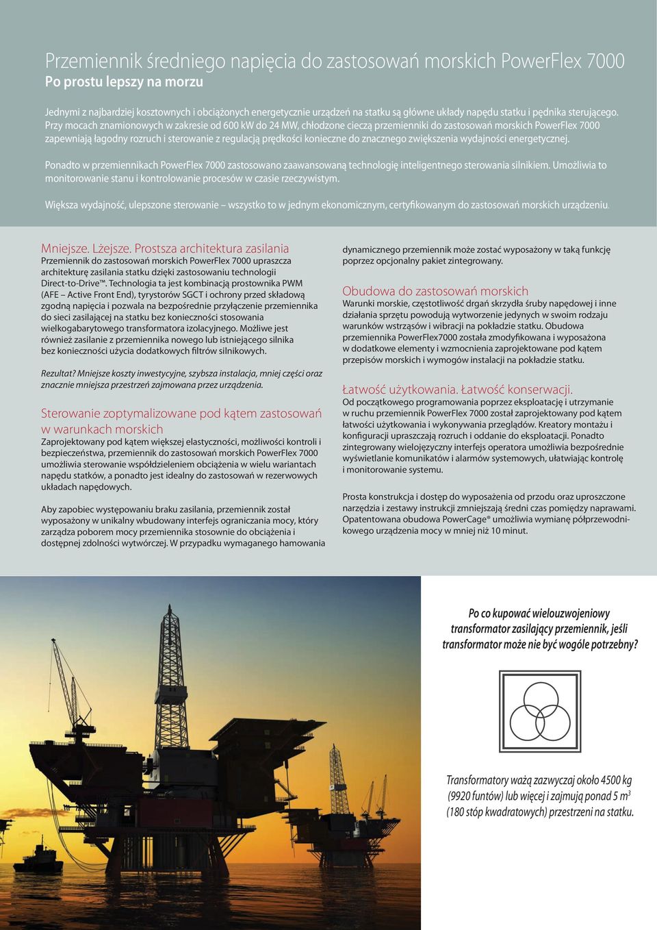 Przy mocach znamionowych w zakresie od 600 kw do 24 MW, chłodzone cieczą przemienniki do zastosowań morskich PowerFlex 7000 zapewniają łagodny rozruch i sterowanie z regulacją prędkości konieczne do