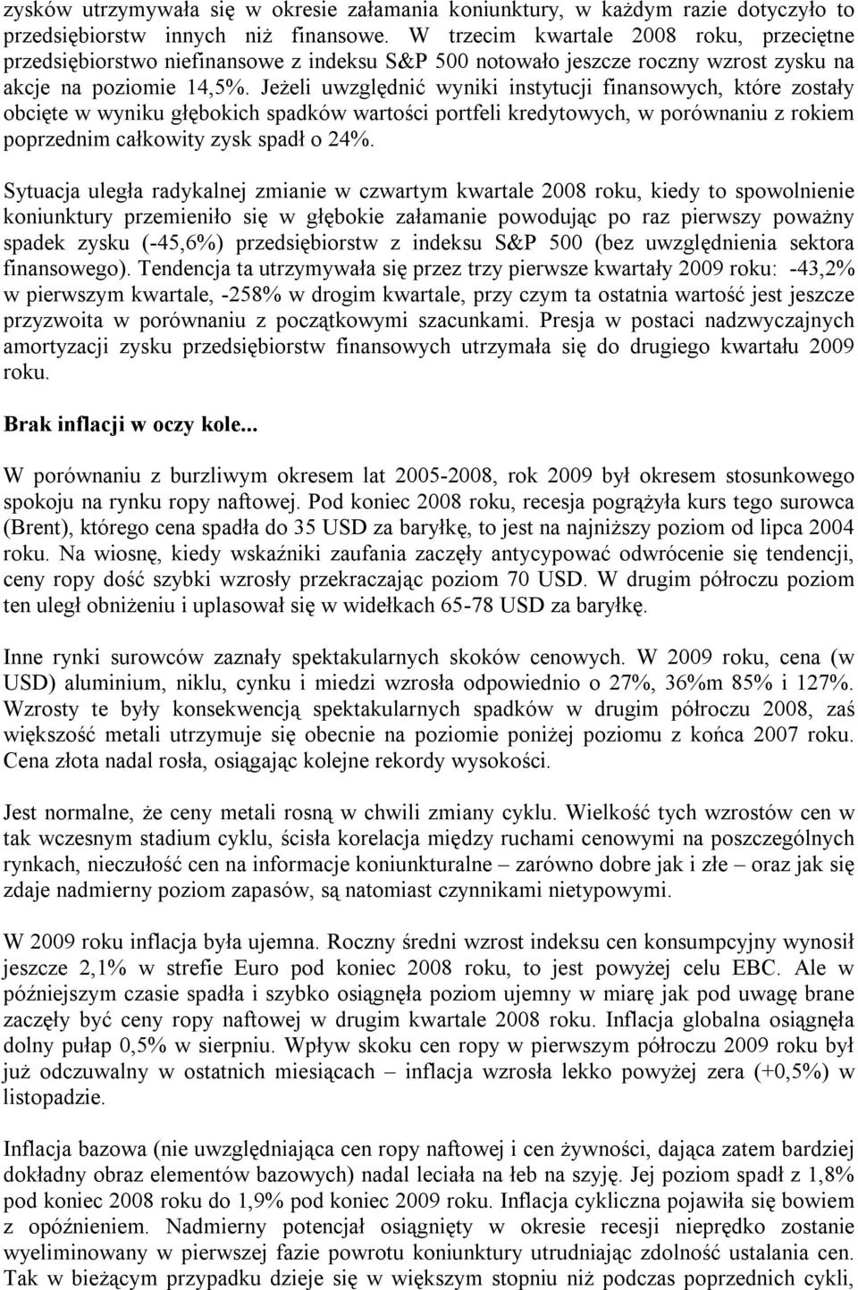 Jeżeli uwzględnić wyniki instytucji finansowych, które zostały obcięte w wyniku głębokich spadków wartości portfeli kredytowych, w porównaniu z rokiem poprzednim całkowity zysk spadł o 24%.