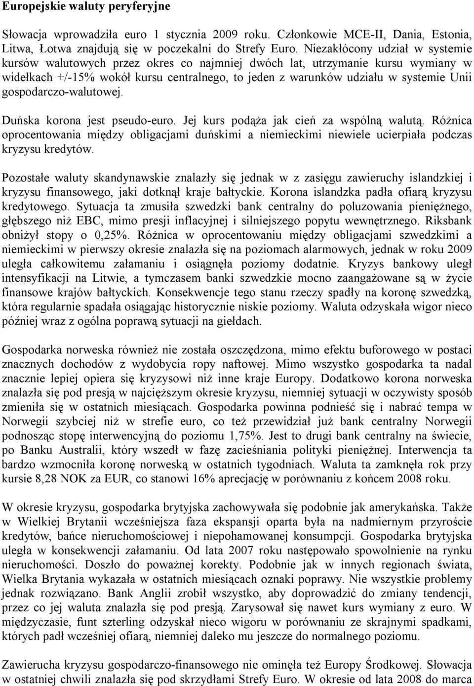 gospodarczo-walutowej. Duńska korona jest pseudo-euro. Jej kurs podąża jak cień za wspólną walutą.