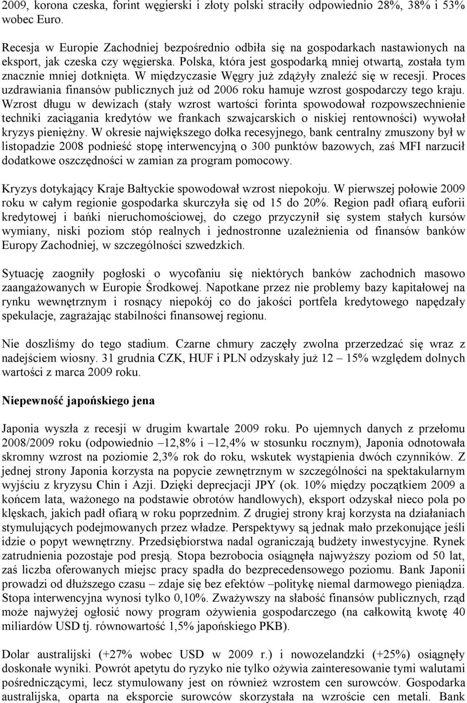 Polska, która jest gospodarką mniej otwartą, została tym znacznie mniej dotknięta. W międzyczasie Węgry już zdążyły znaleźć się w recesji.