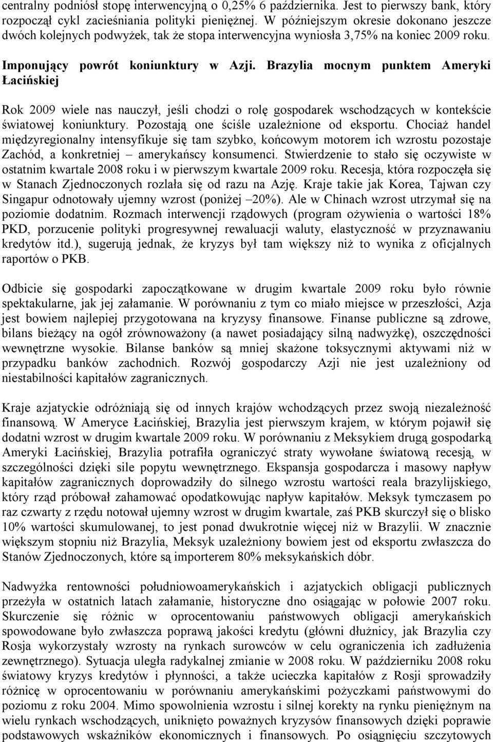 Brazylia mocnym punktem Ameryki Łacińskiej Rok 2009 wiele nas nauczył, jeśli chodzi o rolę gospodarek wschodzących w kontekście światowej koniunktury. Pozostają one ściśle uzależnione od eksportu.