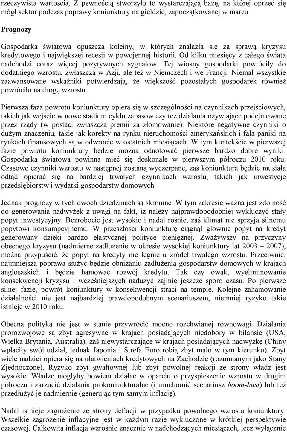 Od kilku miesięcy z całego świata nadchodzi coraz więcej pozytywnych sygnałów. Tej wiosny gospodarki powróciły do dodatniego wzrostu, zwłaszcza w Azji, ale też w Niemczech i we Francji.