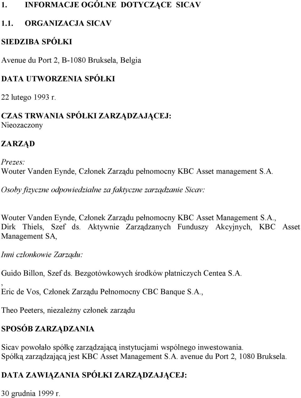 A., Dirk Thiels, Szef ds. Aktywnie Zarządzanych Funduszy Akcyjnych, KBC Asset Management SA, Inni członkowie Zarządu: Guido Billon, Szef ds. Bezgotówkowych środków płatniczych Centea S.A., Eric de Vos, Członek Zarządu Pełnomocny CBC Banque S.