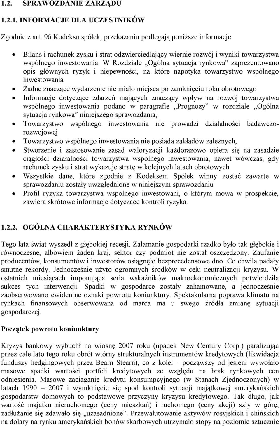 W Rozdziale Ogólna sytuacja rynkowa zaprezentowano opis głównych ryzyk i niepewności, na które napotyka towarzystwo wspólnego inwestowania Żadne znaczące wydarzenie nie miało miejsca po zamknięciu