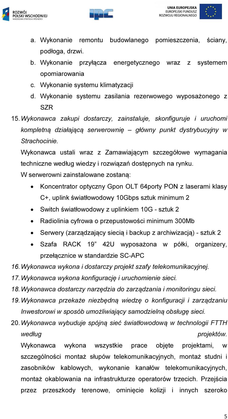 Wykonawca zakupi dostarczy, zainstaluje, skonfiguruje i uruchomi kompletną działającą serwerownię główny punkt dystrybucyjny w Strachocinie.