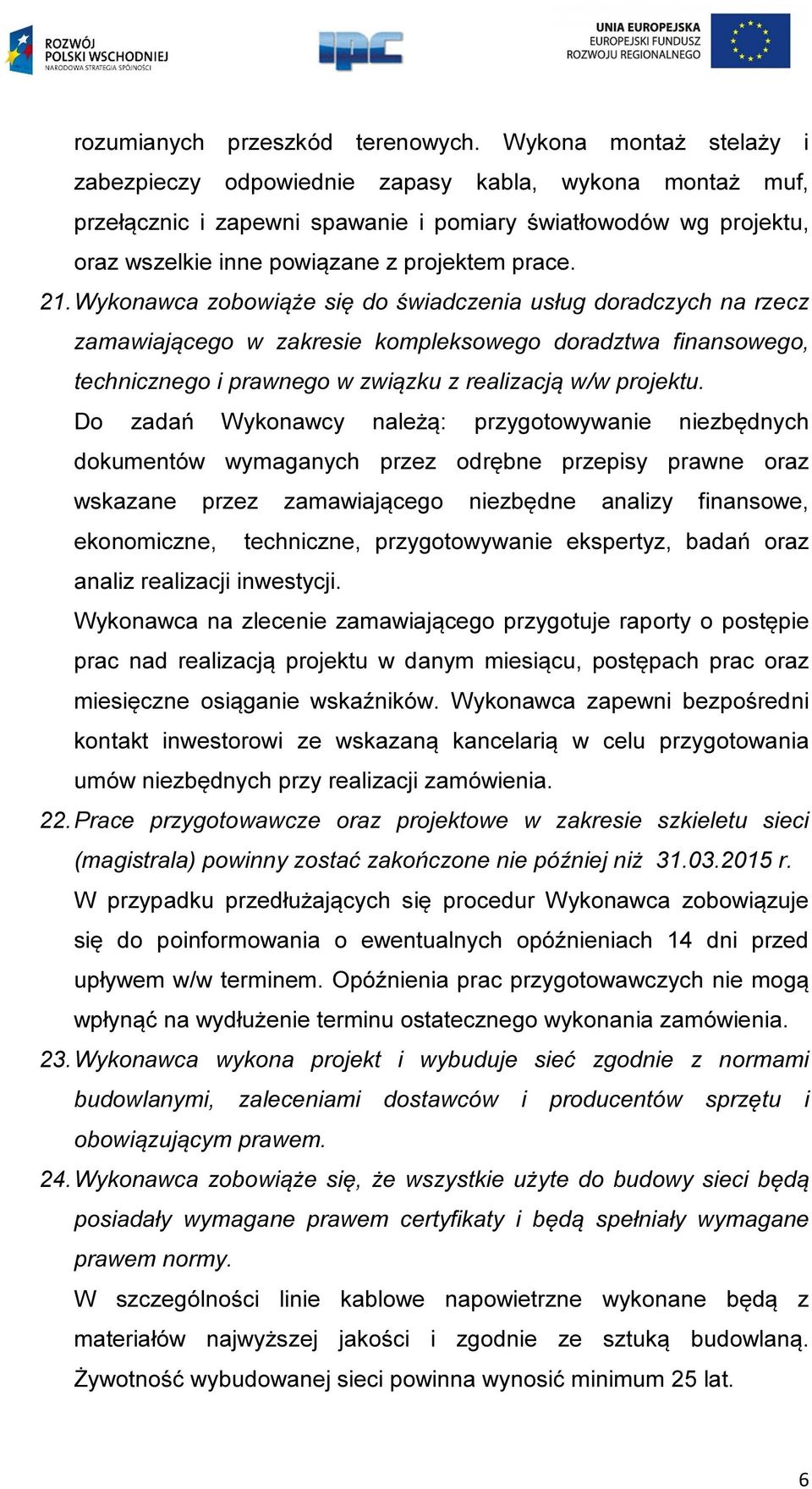 Wykonawca zobowiąże się do świadczenia usług doradczych na rzecz zamawiającego w zakresie kompleksowego doradztwa finansowego, technicznego i prawnego w związku z realizacją w/w projektu.