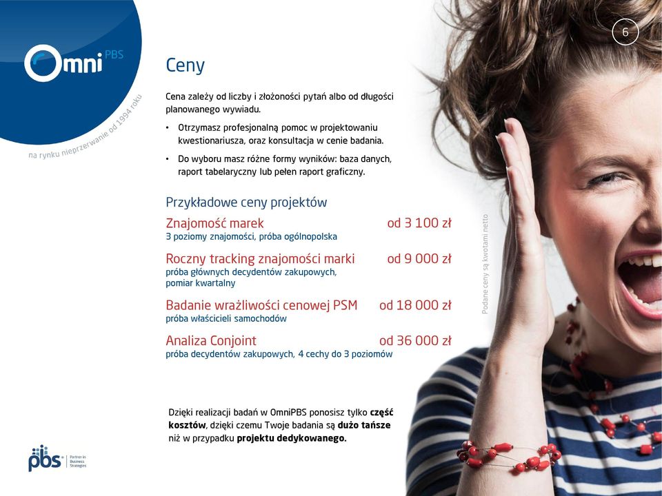 Przykładowe ceny projektów Znajomość marek 3 poziomy znajomości, próba ogólnopolska od 3 100 zł Roczny tracking znajomości marki próba głównych decydentów zakupowych, pomiar kwartalny Badanie