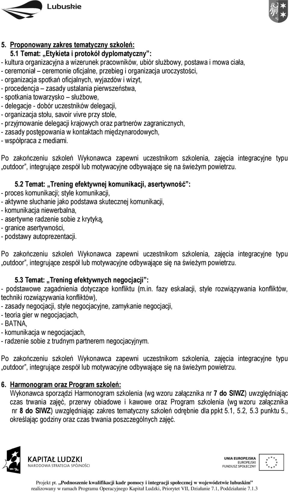 uroczystości, - organizacja spotkań oficjalnych, wyjazdów i wizyt, - procedencja zasady ustalania pierwszeństwa, - spotkania towarzysko służbowe, - delegacje - dobór uczestników delegacji, -