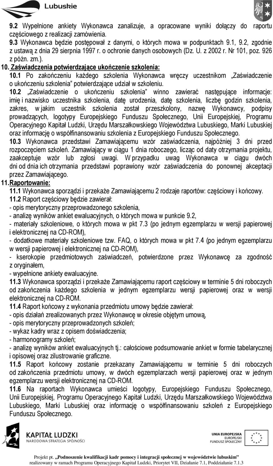 1 Po zakończeniu każdego szkolenia Wykonawca wręczy uczestnikom Zaświadczenie o ukończeniu szkolenia potwierdzające udział w szkoleniu. 10.