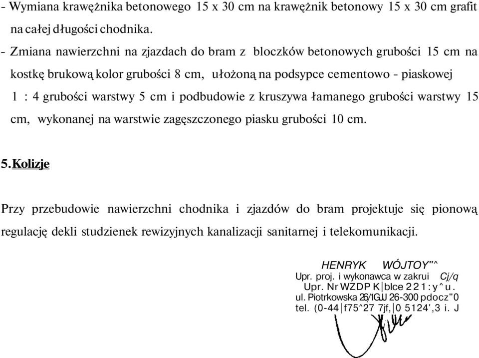 cm i podbudowie z kruszywa łamanego grubości warstwy 15 cm, wykonanej na warstwie zagęszczonego piasku grubości 10 cm. 5.