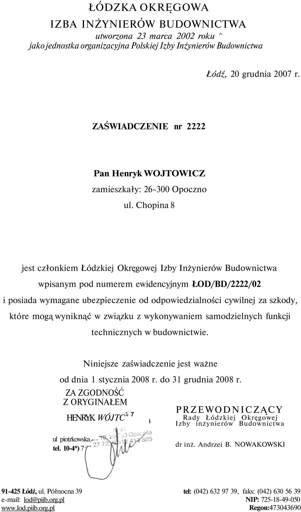 Chopina 8 jest członkiem Łódzkiej Okręgowej Izby Inżynierów Budownictwa wpisanym pod numerem ewidencyjnym ŁOD/BD//0 i posiada wymagane ubezpieczenie od odpowiedzialności cywilnej za szkody, które