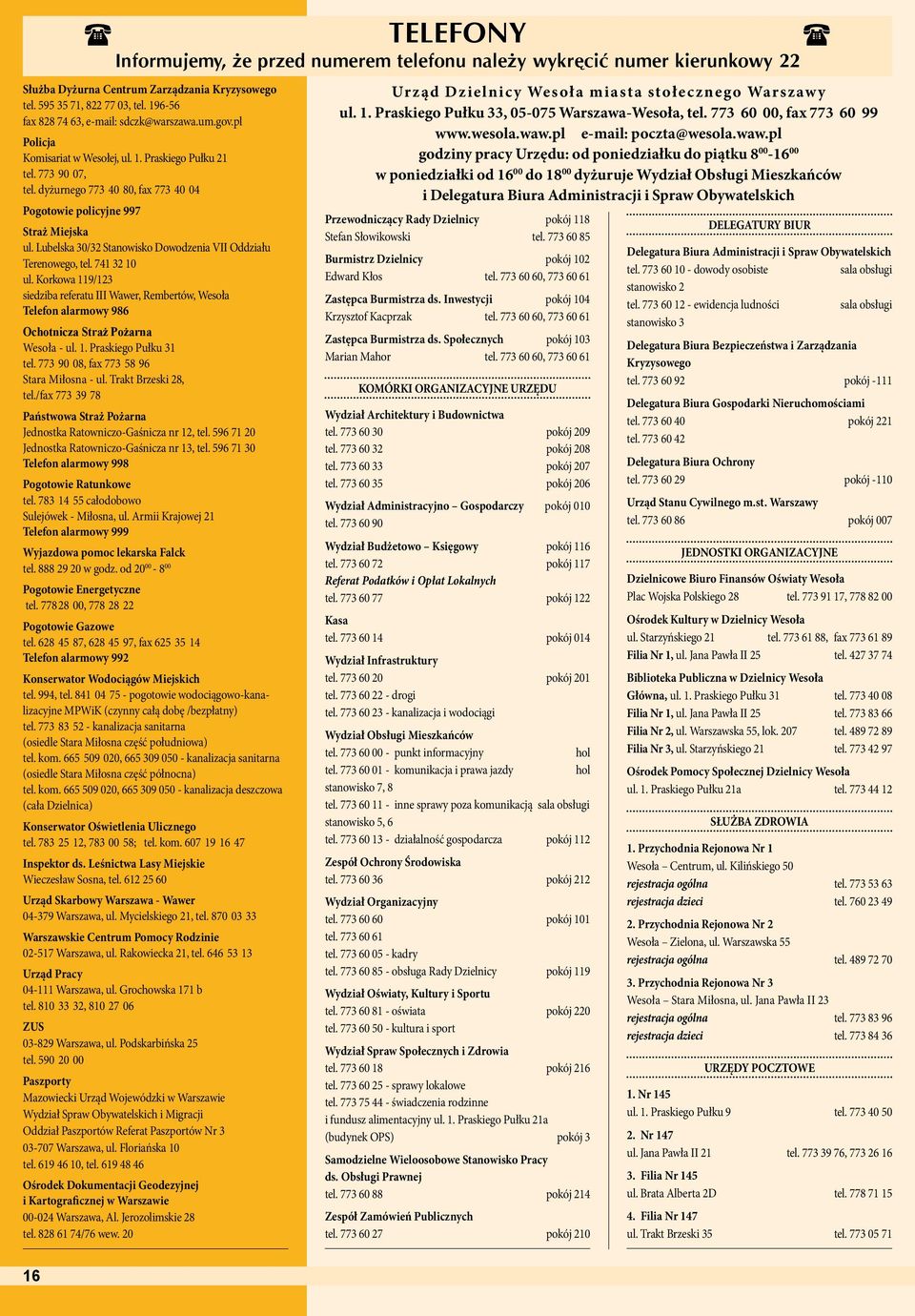 dyżurnego 773 40 80, fax 773 40 04 Pogotowie policyjne 997 Straż Miejska ul. Lubelska 30/32 Stanowisko Dowodzenia VII Oddziału Terenowego, tel. 741 32 10 ul.