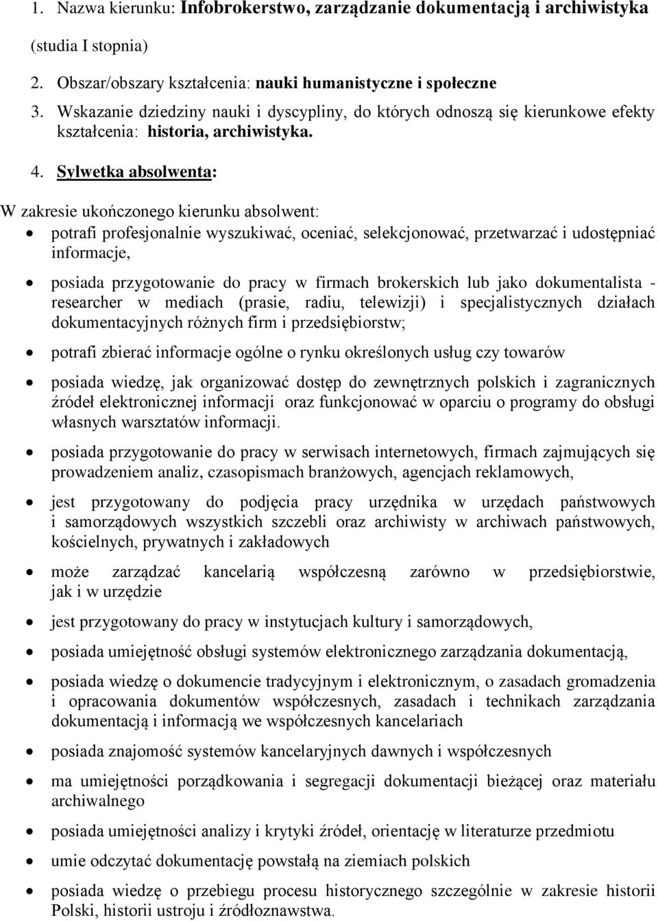 Sylwetka absolwenta: W zakresie ukończonego kierunku absolwent: potrafi profesjonalnie wyszukiwać, oceniać, selekcjonować, przetwarzać i udostępniać informacje, posiada przygotowanie do pracy w