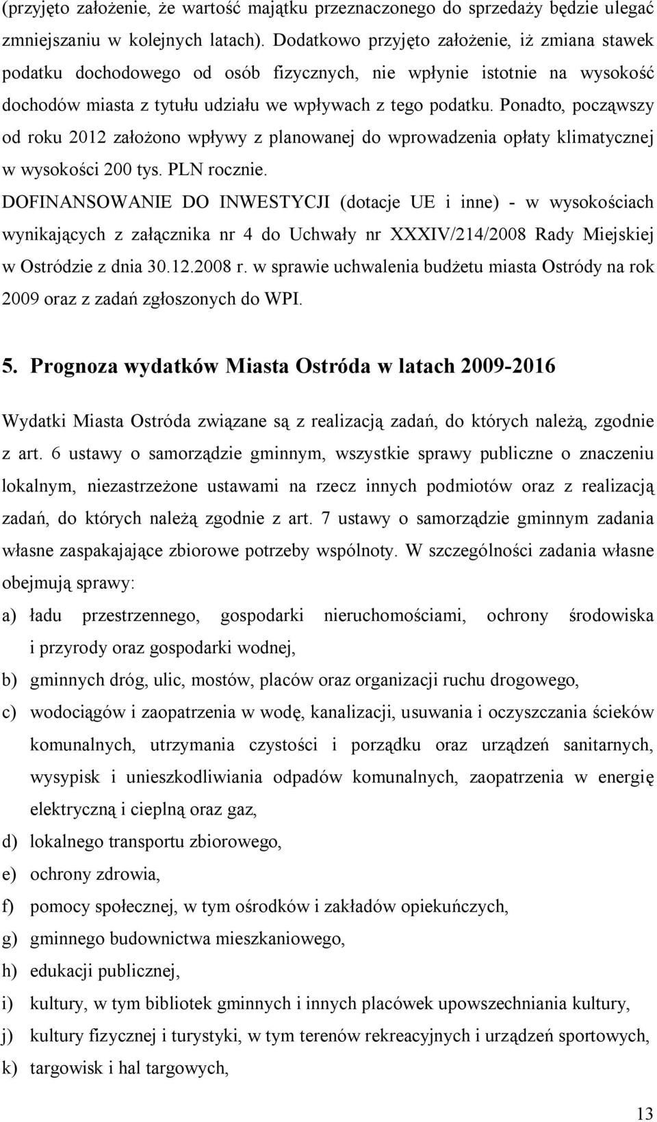 Ponadto, począwszy od roku 2012 założono wpływy z planowanej do wprowadzenia opłaty klimatycznej w wysokości 200 tys. PLN rocznie.