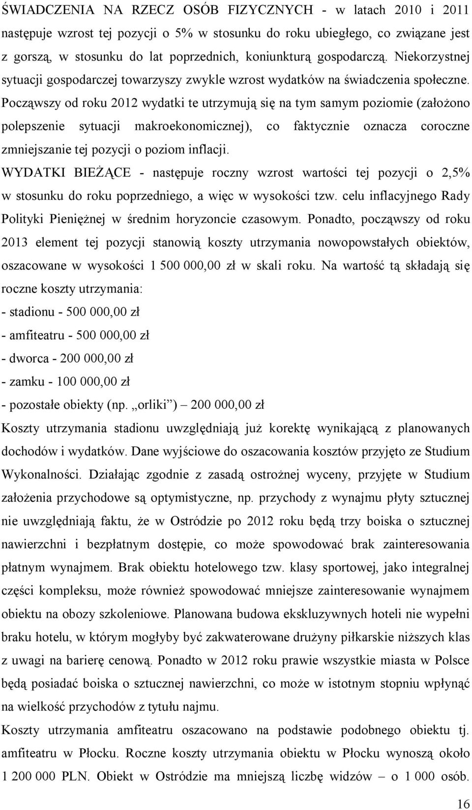 Począwszy od roku 2012 wydatki te utrzymują się na tym samym poziomie (założono polepszenie sytuacji makroekonomicznej), co faktycznie oznacza coroczne zmniejszanie tej pozycji o poziom inflacji.