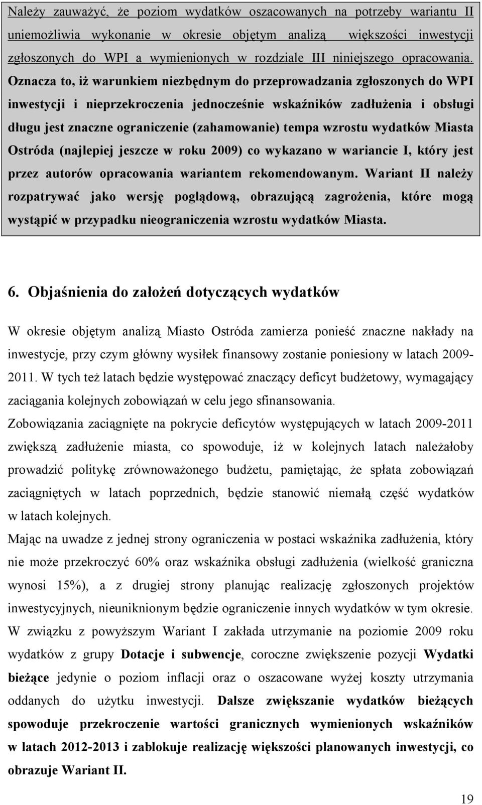 Oznacza to, iż warunkiem niezbędnym do przeprowadzania zgłoszonych do WPI inwestycji i nieprzekroczenia jednocześnie wskaźników zadłużenia i obsługi długu jest znaczne ograniczenie (zahamowanie)