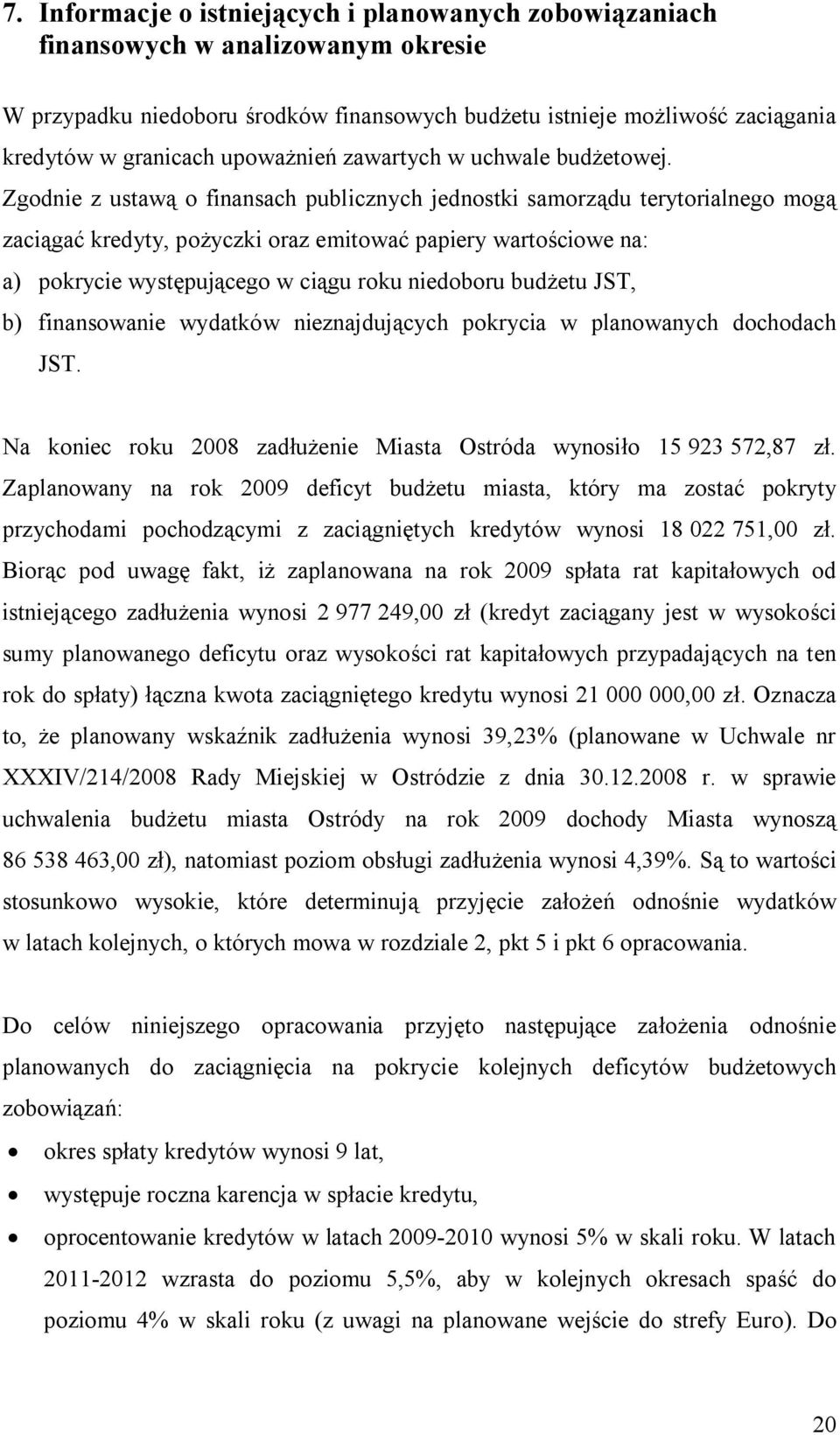 Zgodnie z ustawą o finansach publicznych jednostki samorządu terytorialnego mogą zaciągać kredyty, pożyczki oraz emitować papiery wartościowe na: a) pokrycie występującego w ciągu roku niedoboru