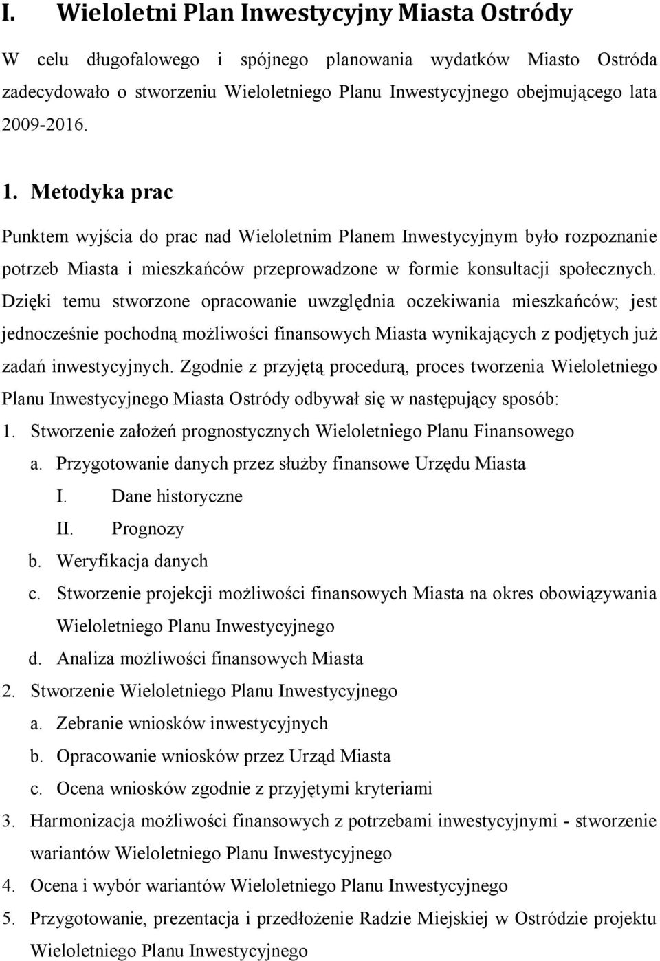 Dzięki temu stworzone opracowanie uwzględnia oczekiwania mieszkańców; jest jednocześnie pochodną możliwości finansowych Miasta wynikających z podjętych już zadań inwestycyjnych.