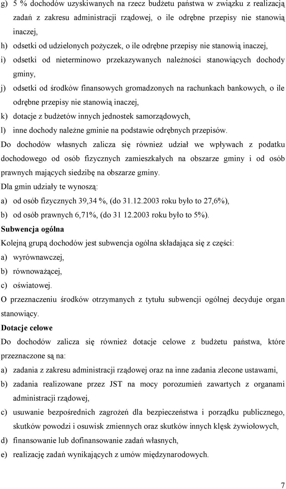 ile odrębne przepisy nie stanowią inaczej, k) dotacje z budżetów innych jednostek samorządowych, l) inne dochody należne gminie na podstawie odrębnych przepisów.