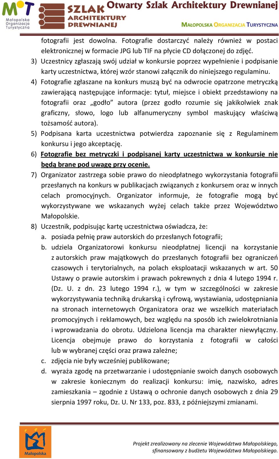 4) Fotografie zgłaszane na konkurs muszą być na odwrocie opatrzone metryczką zawierającą następujące informacje: tytuł, miejsce i obiekt przedstawiony na fotografii oraz godło autora (przez godło