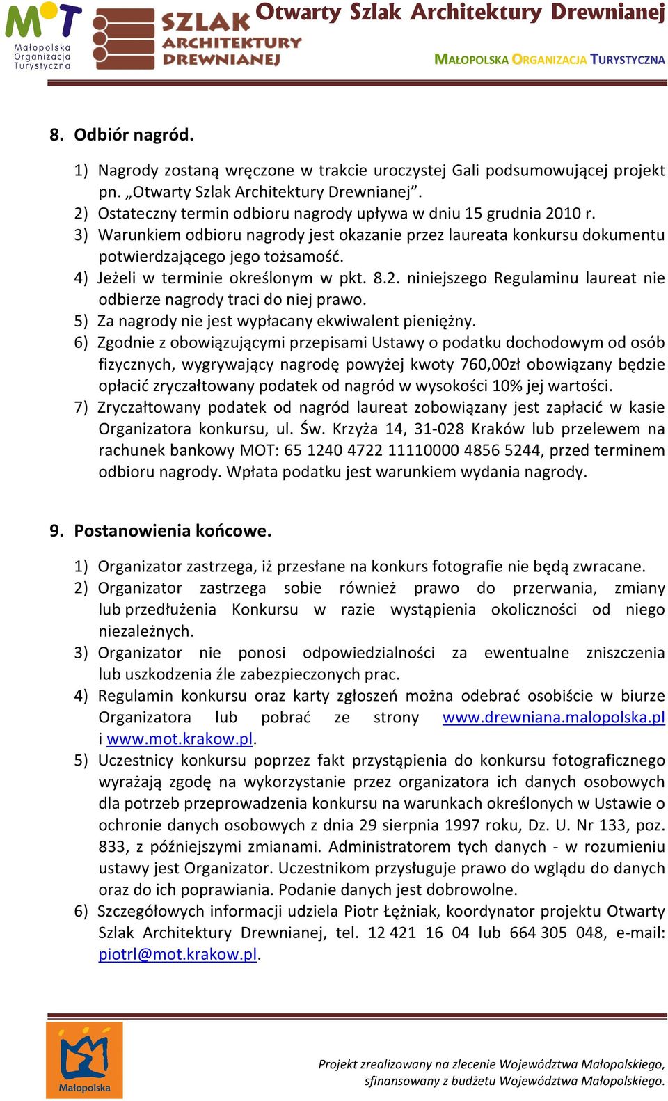 4) Jeżeli w terminie określonym w pkt. 8.2. niniejszego Regulaminu laureat nie odbierze nagrody traci do niej prawo. 5) Za nagrody nie jest wypłacany ekwiwalent pieniężny.