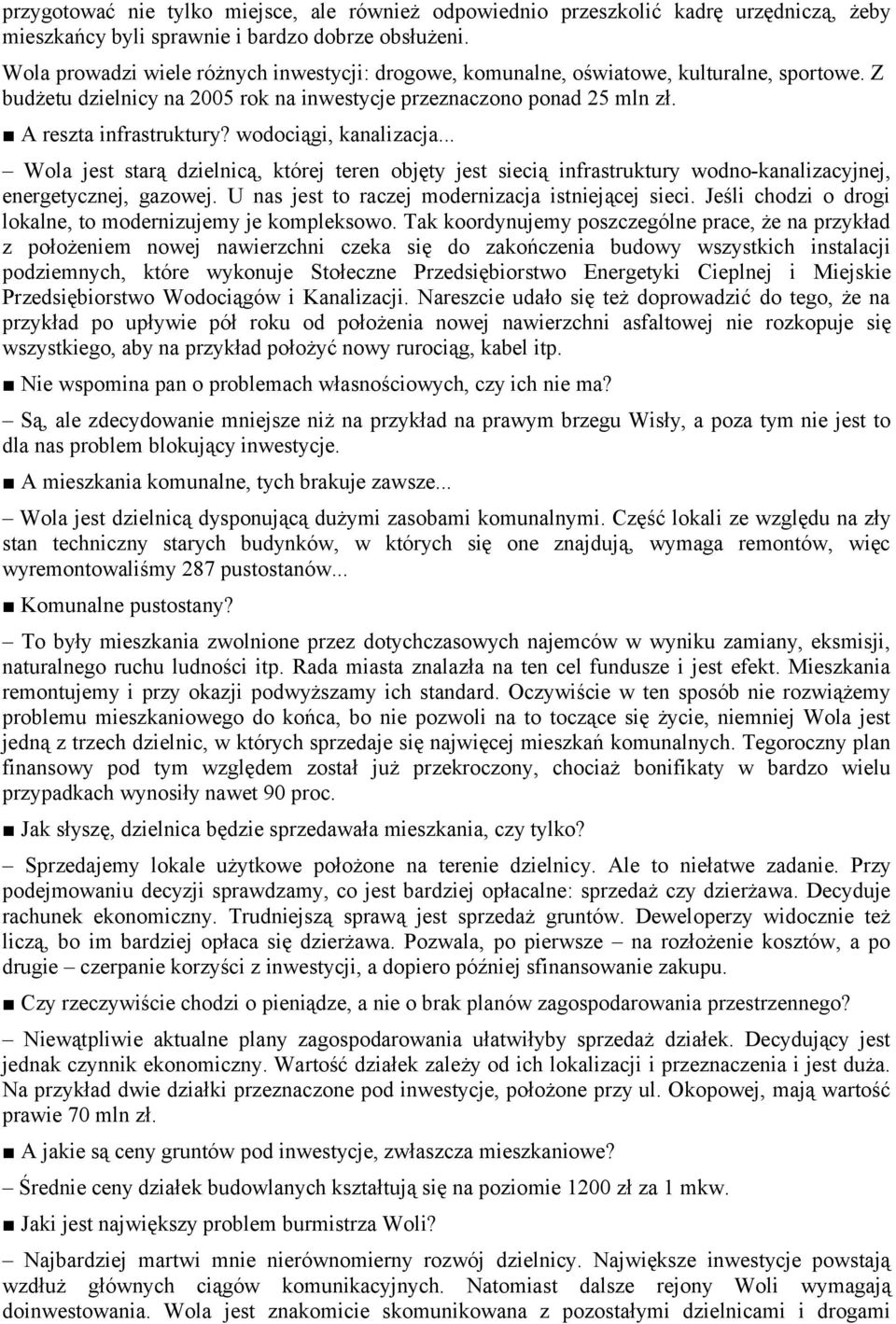 wodociągi, kanalizacja... Wola jest starą dzielnicą, której teren objęty jest siecią infrastruktury wodno-kanalizacyjnej, energetycznej, gazowej. U nas jest to raczej modernizacja istniejącej sieci.