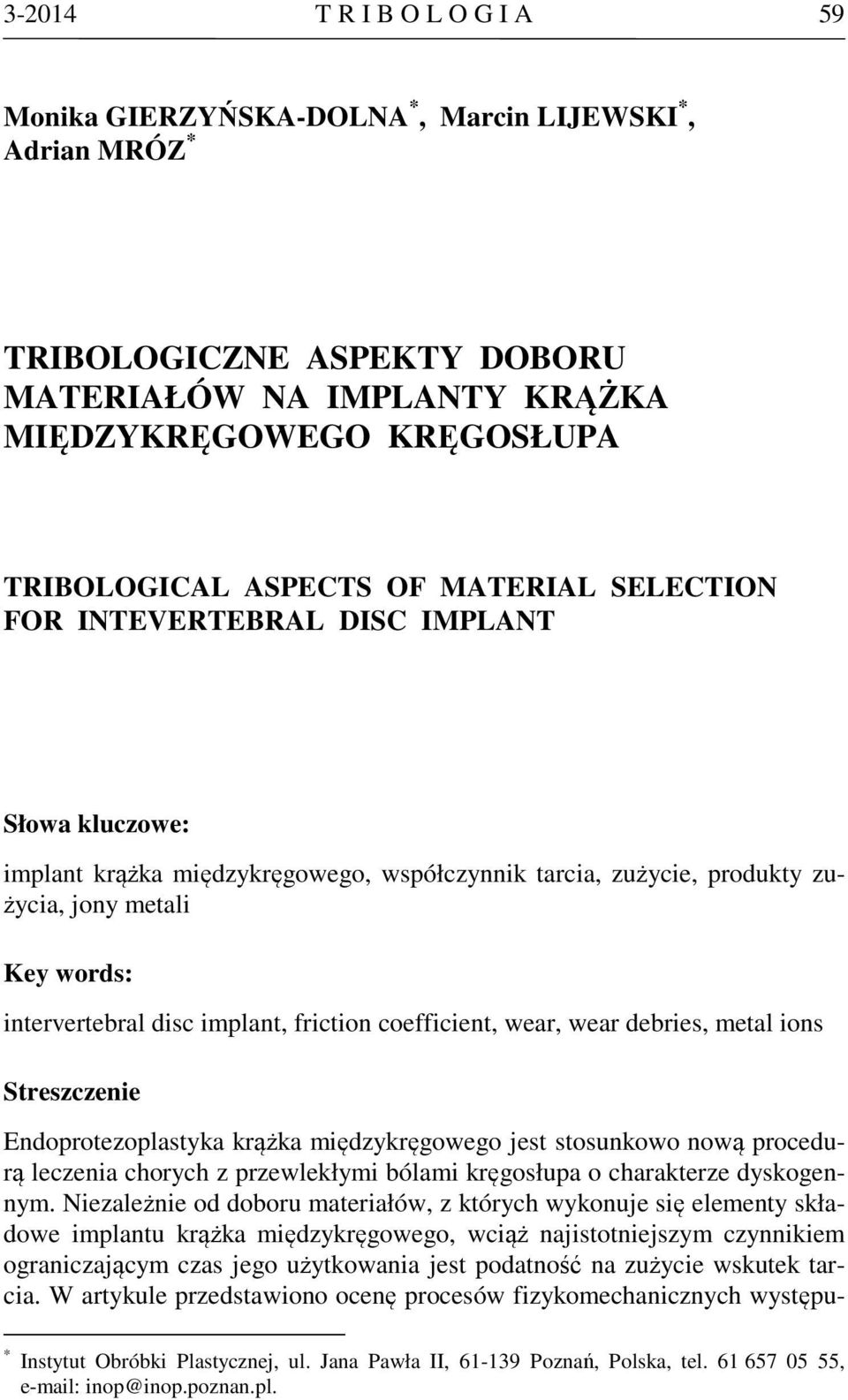 friction coefficient, wear, wear debries, metal ions Streszczenie Endoprotezoplastyka krążka międzykręgowego jest stosunkowo nową procedurą leczenia chorych z przewlekłymi bólami kręgosłupa o