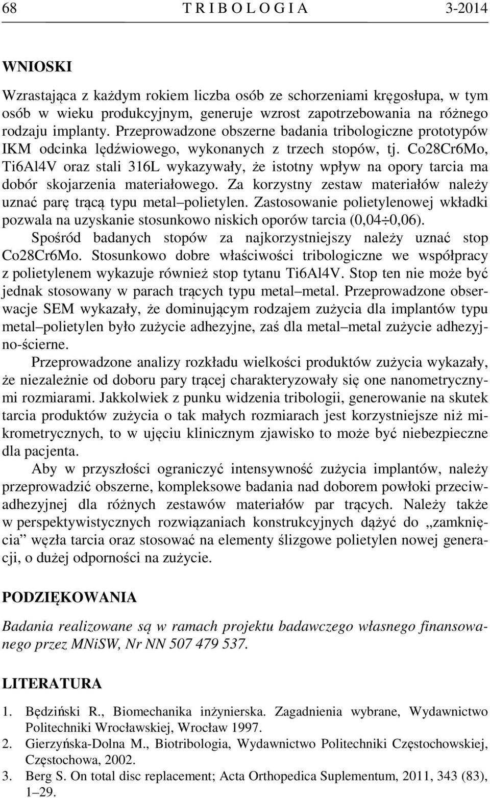 Co28Cr6Mo, Ti6Al4V oraz stali 316L wykazywały, że istotny wpływ na opory tarcia ma dobór skojarzenia materiałowego. Za korzystny zestaw materiałów należy uznać parę trącą typu metal polietylen.