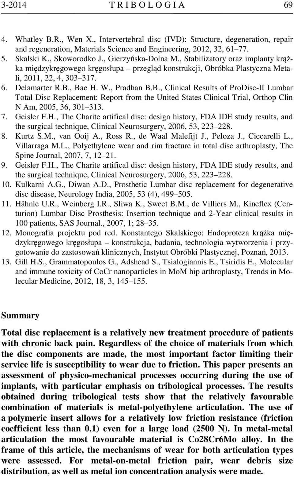 , Pradhan B.B., Clinical Results of ProDisc-II Lumbar Total Disc Replacement: Report from the United States Clinical Trial, Orthop Clin N Am, 2005, 36, 301 313. 7. Geisler F.H.