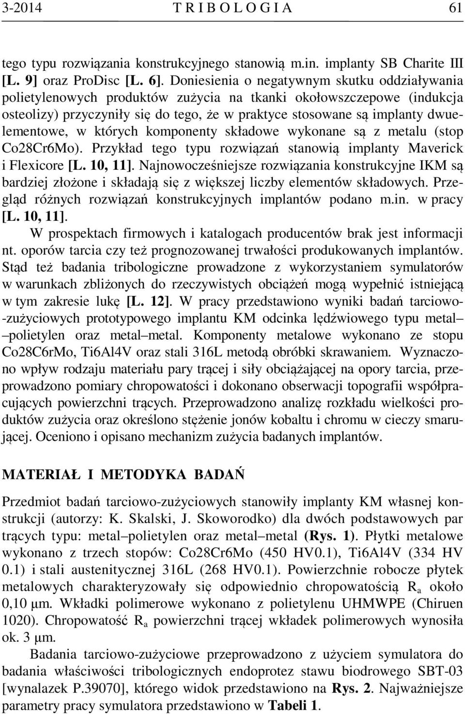 dwuelementowe, w których komponenty składowe wykonane są z metalu (stop Co28Cr6Mo). Przykład tego typu rozwiązań stanowią implanty Maverick i Flexicore [L. 10, 11].