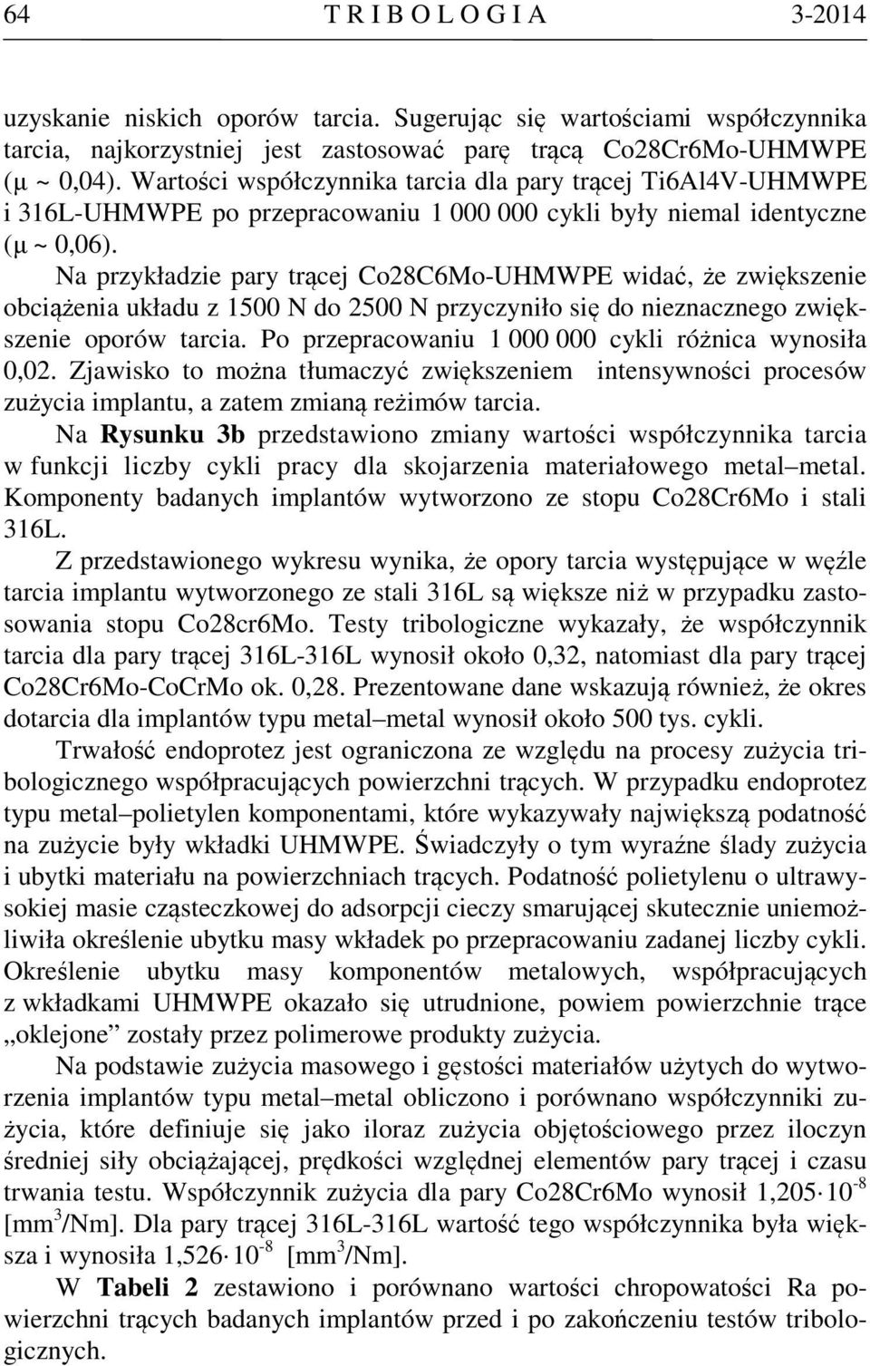 Na przykładzie pary trącej Co28C6Mo-UHMWPE widać, że zwiększenie obciążenia układu z 1500 N do 2500 N przyczyniło się do nieznacznego zwiększenie oporów tarcia.