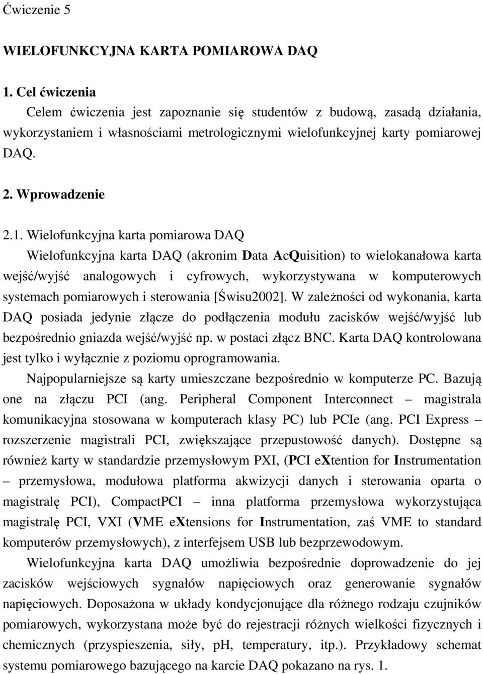 Wielofunkcyjna karta pomiarowa DAQ Wielofunkcyjna karta DAQ (akronim Data AcQuisition) to wielokanałowa karta wejść/wyjść analogowych i cyfrowych, wykorzystywana w komputerowych systemach pomiarowych