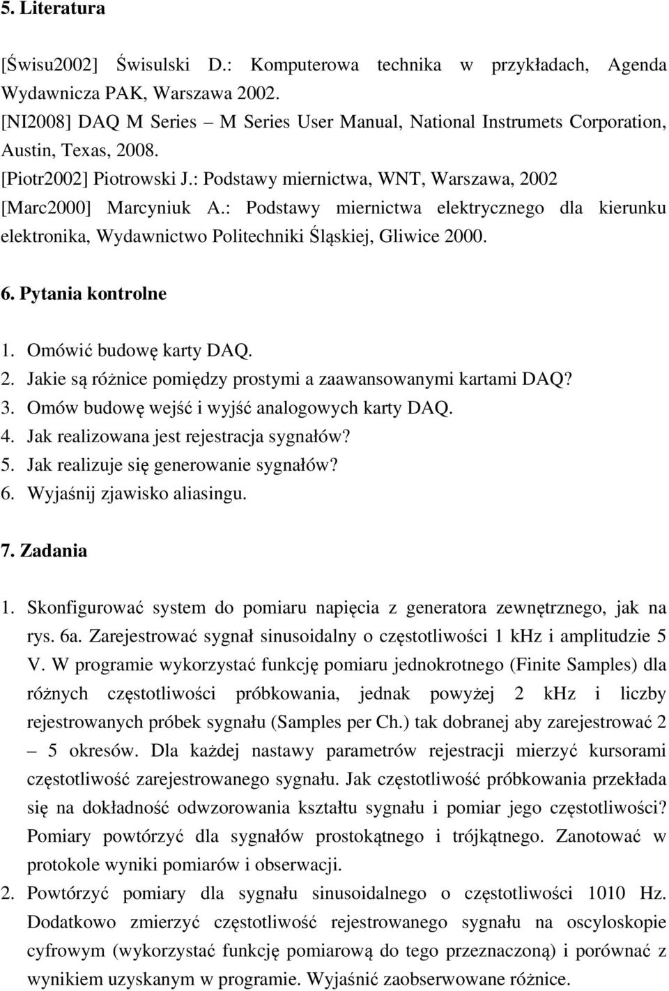 : Podstawy miernictwa elektrycznego dla kierunku elektronika, Wydawnictwo Politechniki Śląskiej, Gliwice 2000. 6. Pytania kontrolne 1. Omówić budowę karty DAQ. 2. Jakie są różnice pomiędzy prostymi a zaawansowanymi kartami DAQ?