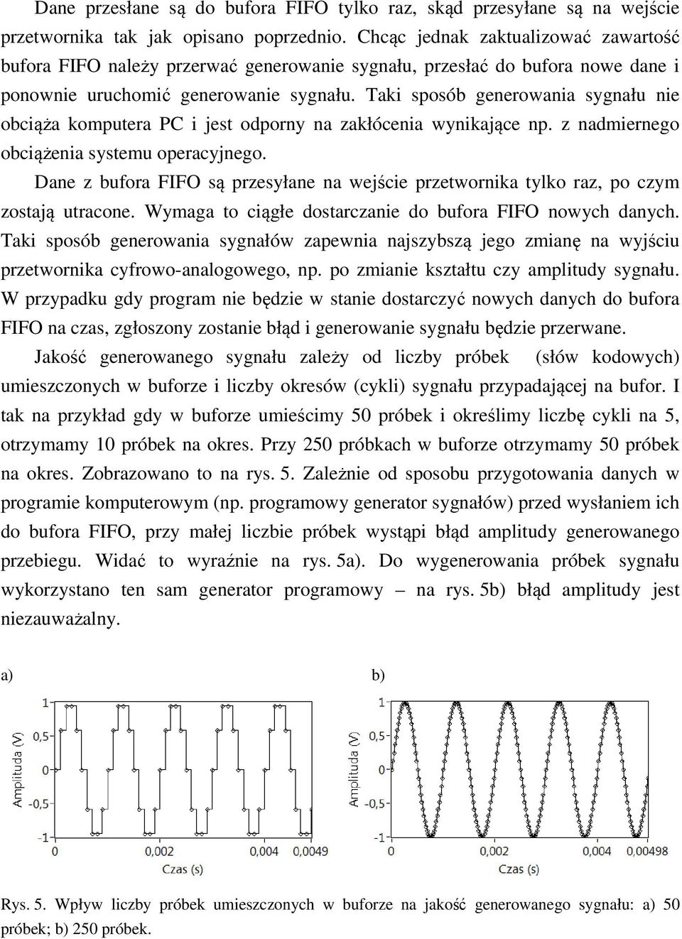 Taki sposób generowania sygnału nie obciąża komputera PC i jest odporny na zakłócenia wynikające np. z nadmiernego obciążenia systemu operacyjnego.