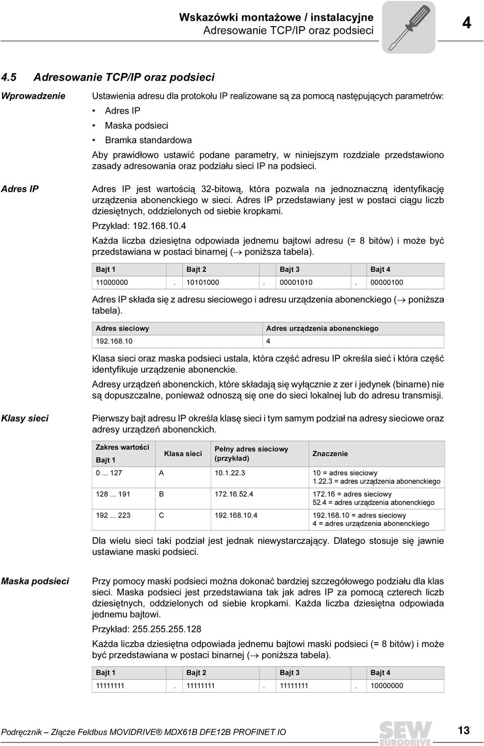 prawidłowo ustawić podane parametry, w niniejszym rozdziale przedstawiono zasady adresowania oraz podziału sieci IP na podsieci.