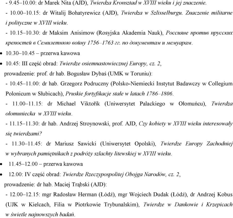 по документам и мемуарам. 10.30 10.45 przerwa kawowa 10.45: III część obrad: Twierdze osiemnastowiecznej Europy, cz. 2, prowadzenie: prof. dr hab. Bogusław Dybaś (UMK w Toruniu): - 10.45 11.